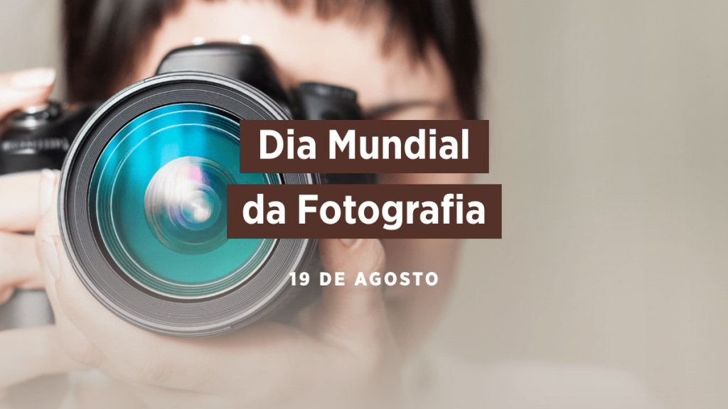 DIA MUNDIAL DA FOTOGRAFIA – 19 DE AGOSTO